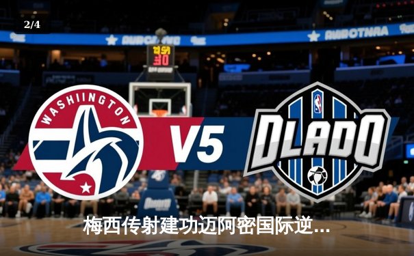 梅西传射建功迈阿密国际逆转取胜，美职联新军展现冠军相 - 2